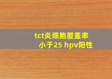 tct炎细胞覆盖率小于25 hpv阳性